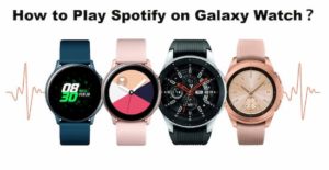 How to Play Spotify on Galaxy Watch [Ultimate Guide]