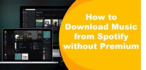 How to Download Spotify Songs without Premium [Latest]