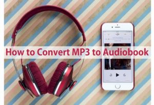 How to Convert MP3 to Audiobook [Hot Topic]