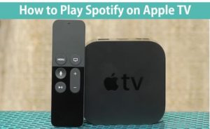 How to Play Spotify on Apple TV? 3 Easy Ways 2021